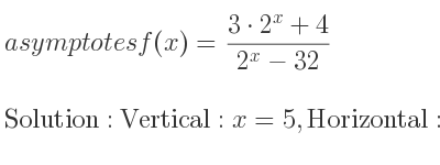 The asymptotes of f(x)=(3*2^x+4)/(2^x-32) is Vertical: x=5,Horizontal: y=3,y=-1/8